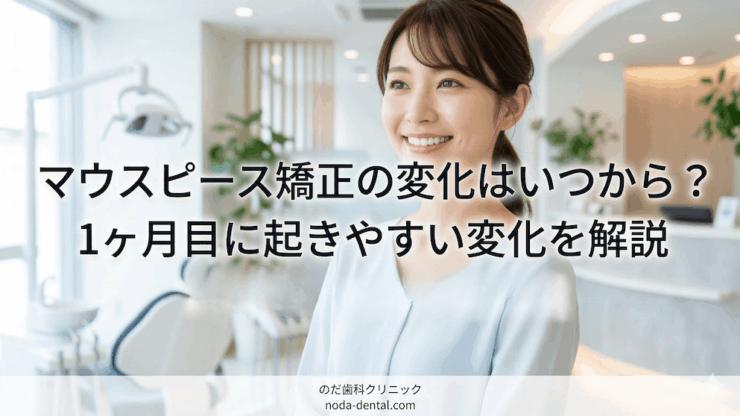 マウスピース矯正の変化はいつから？1ヶ月目に起きやすい変化を解説