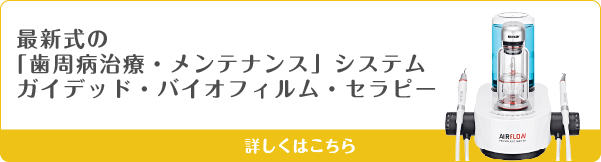 最新式の	「歯周病治療・メンテナンス」システム	ガイデッド・バイオフィルム・セラビー